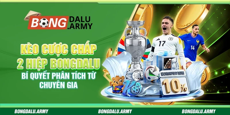 Kèo cược chấp 2 hiệp Bongdalu – Bí quyết phân tích từ chuyên gia