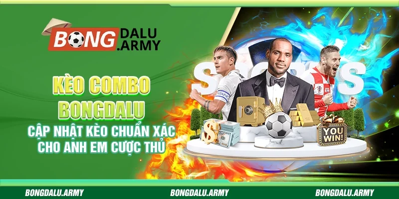 Kèo combo Bongdalu - Cập nhật kèo chuẩn xác cho anh em cược thủ