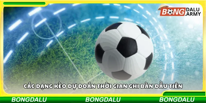 Các dạng kèo dự đoán thời gian ghi bàn đầu tiên