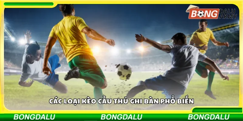 Những loại kèo ghi bàn của cầu thủ được ưa chuộng