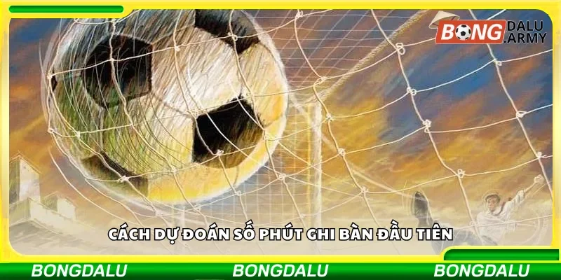 Cách dự đoán số phút ghi bàn đầu tiên