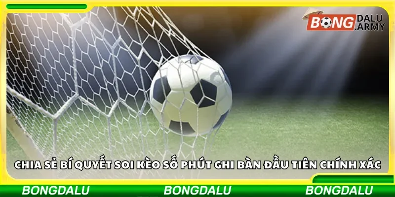 Chia sẻ bí quyết soi kèo số phút ghi bàn đầu tiên chính xác