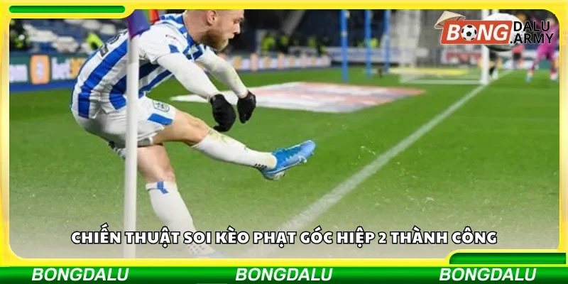 Chiến thuật soi kèo phạt góc hiệp 2 thành công
