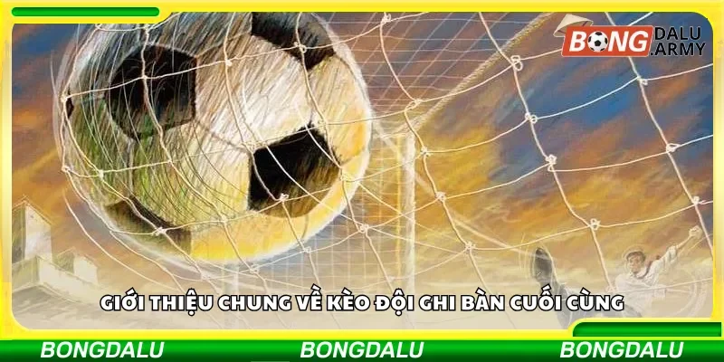 Tổng quan về kèo đội ghi bàn cuối
