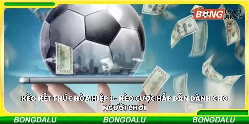 Kèo kết thúc hòa hiệp 1 - Kèo cược hấp dẫn dành cho người chơi