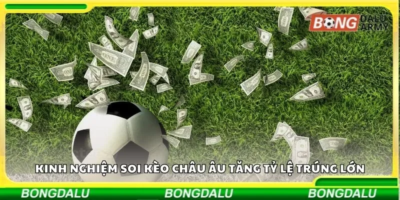 Kinh nghiệm soi kèo châu Âu tăng tỷ lệ trúng lớn