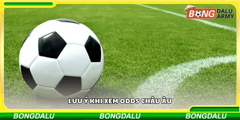 Điều cần nhớ khi xem odds Châu Âu