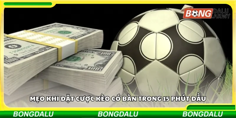 Bí quyết cược kèo có bàn trong 15 phút đầu hiệu quả