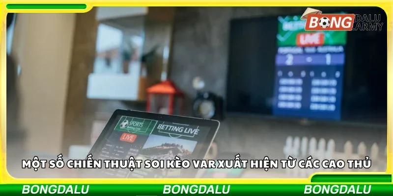 Một số chiến thuật soi kèo VAR xuất hiện từ các cao thủ