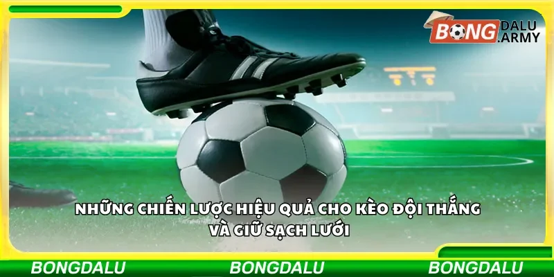 Những chiến lược hiệu quả cho kèo đội thắng và giữ sạch lưới