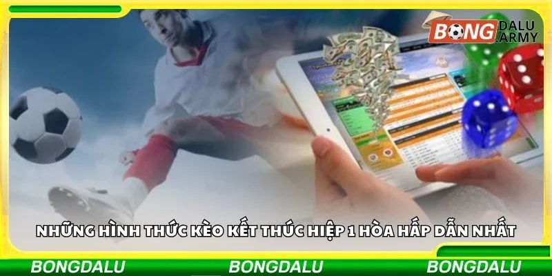 Những hình thức kèo kết thúc hiệp 1 hòa hấp dẫn nhất