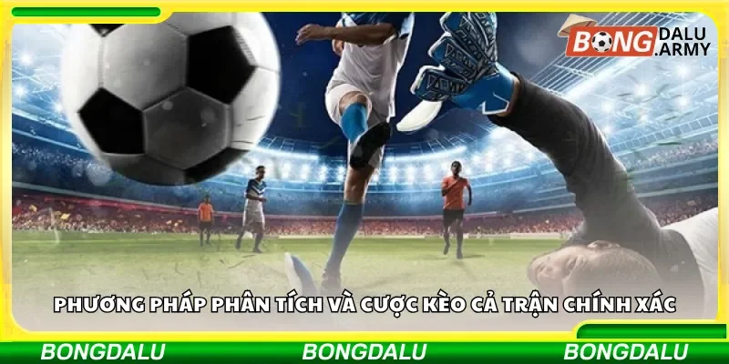 Phương pháp phân tích và cược kèo cả trận chính xác