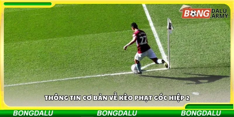 Thông tin cơ bản về kèo phạt góc hiệp 2